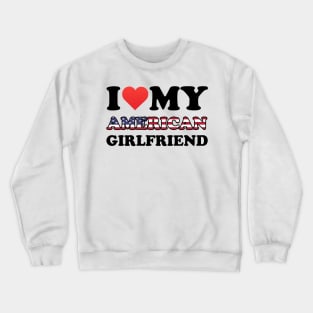 I Love My American Girlfriend Crewneck Sweatshirt